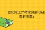 重庆找工作时常见的刁钻问题有哪些？