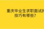 重庆毕业生求职面试的技巧有哪些？