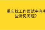 重庆找工作面试中有哪些常见问题？